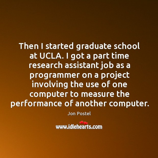Then I started graduate school at ucla. I got a part time research assistant job as a programmer Jon Postel Picture Quote