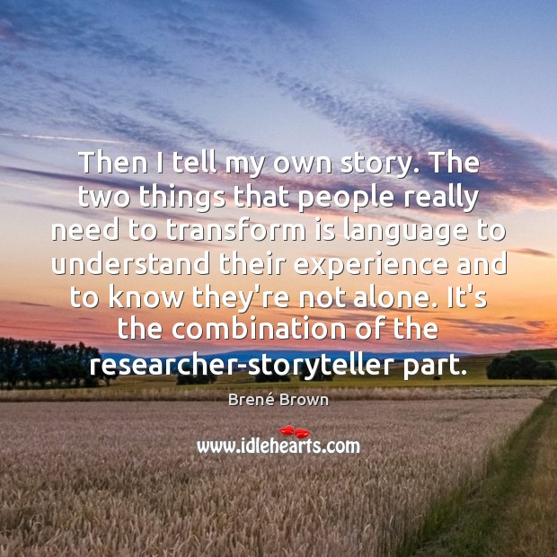 Then I tell my own story. The two things that people really Brené Brown Picture Quote