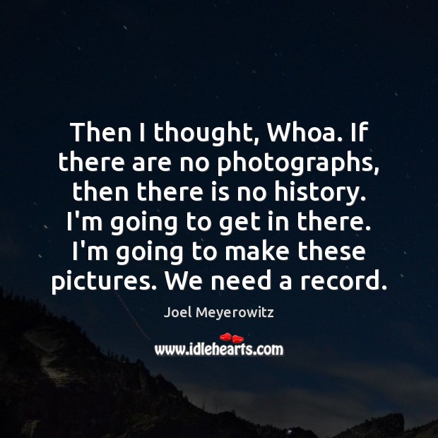 Then I thought, Whoa. If there are no photographs, then there is Joel Meyerowitz Picture Quote
