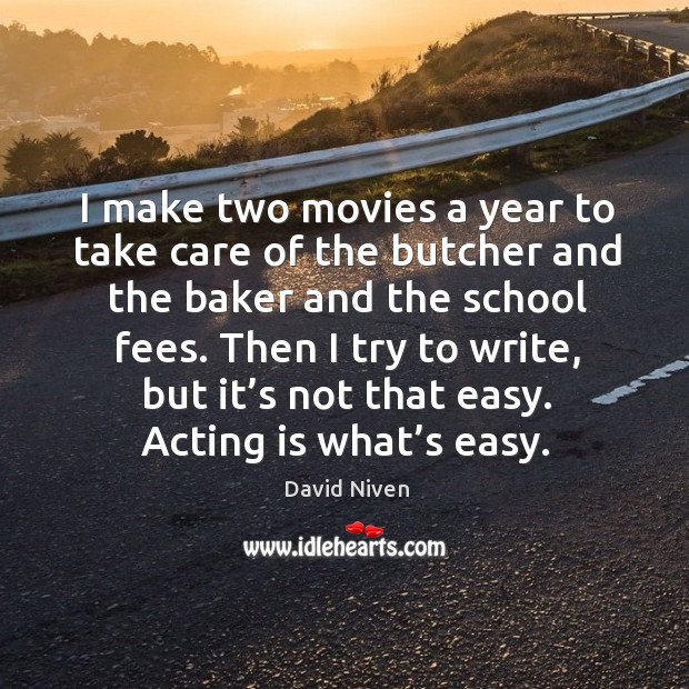 Then I try to write, but it’s not that easy. Acting is what’s easy. Acting Quotes Image