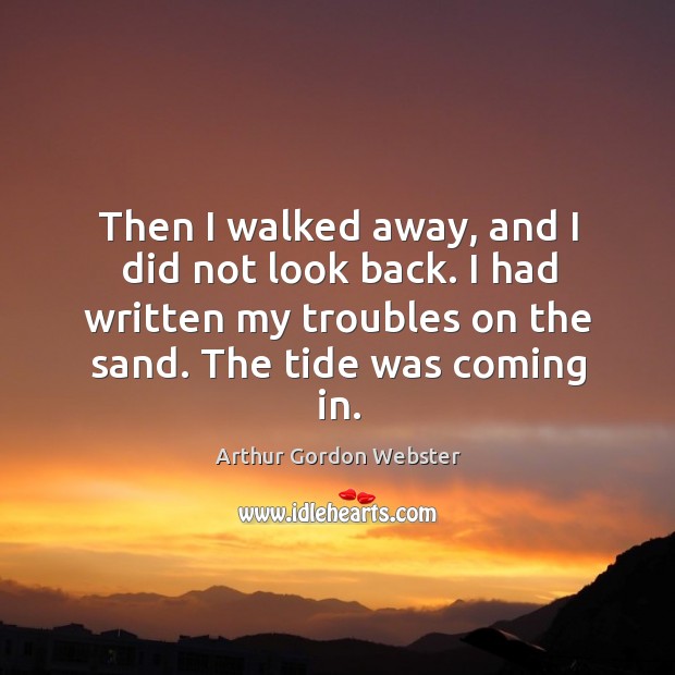 Then I walked away, and I did not look back. I had Arthur Gordon Webster Picture Quote