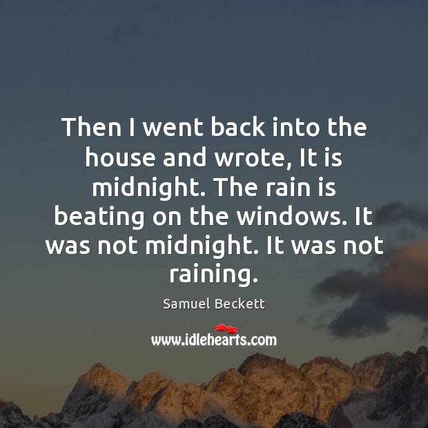 Then I went back into the house and wrote, It is midnight. Samuel Beckett Picture Quote