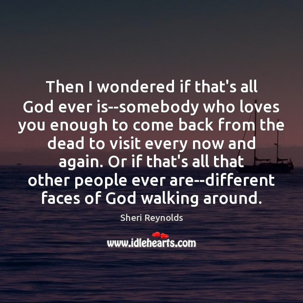 Then I wondered if that’s all God ever is–somebody who loves you Sheri Reynolds Picture Quote