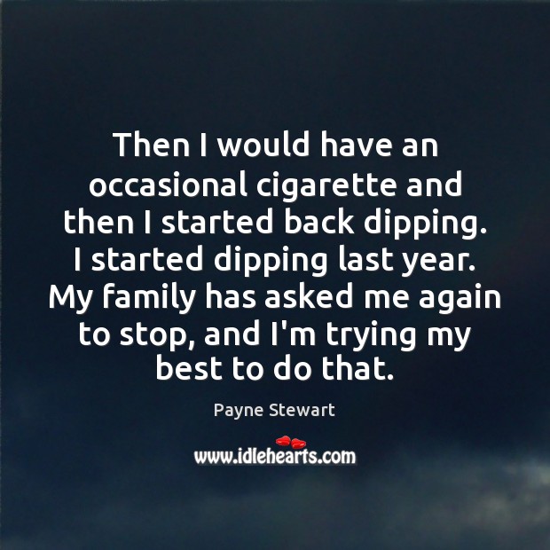 Then I would have an occasional cigarette and then I started back Payne Stewart Picture Quote