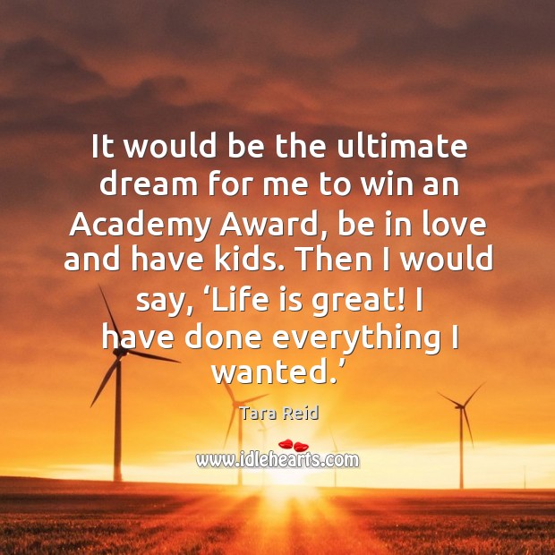 Then I would say, ‘life is great! I have done everything I wanted.’ Image