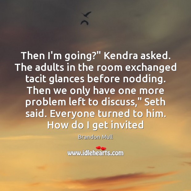 Then I’m going?” Kendra asked. The adults in the room exchanged tacit Brandon Mull Picture Quote