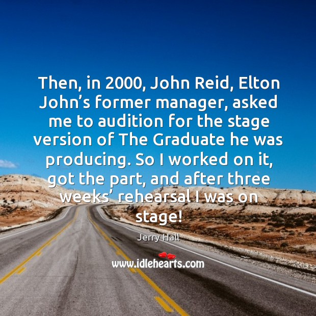 Then, in 2000, john reid, elton john’s former manager, asked me to audition for the stage Image