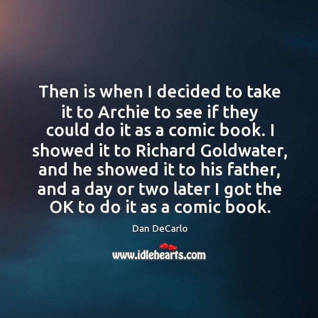 Then is when I decided to take it to archie to see if they could do it as a comic book. Dan DeCarlo Picture Quote