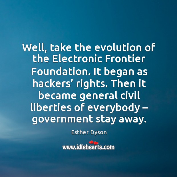 Then it became general civil liberties of everybody – government stay away. Esther Dyson Picture Quote