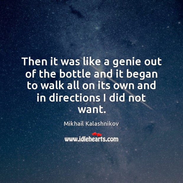 Then it was like a genie out of the bottle and it Mikhail Kalashnikov Picture Quote
