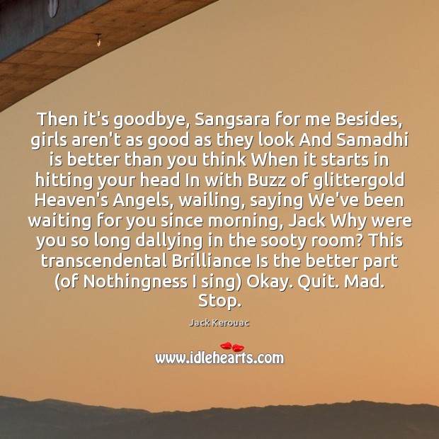 Then it’s goodbye, Sangsara for me Besides, girls aren’t as good as Jack Kerouac Picture Quote