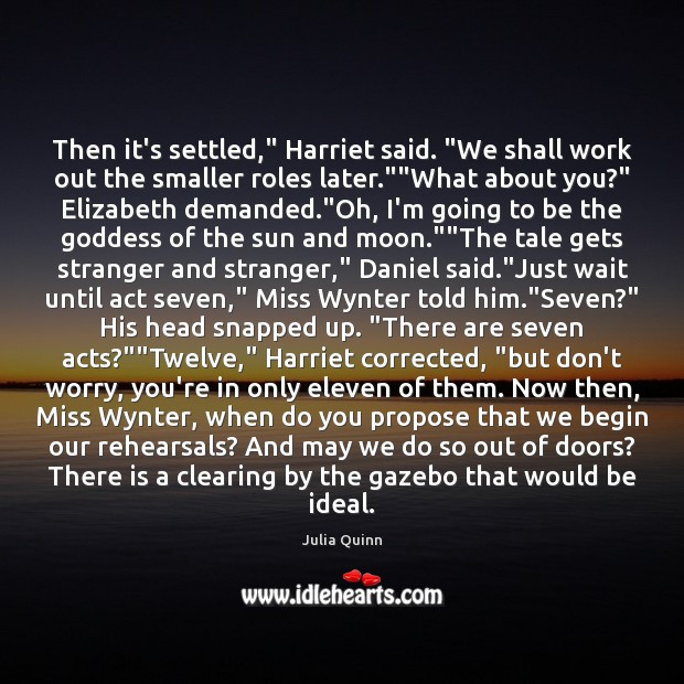 Then it’s settled,” Harriet said. “We shall work out the smaller roles Julia Quinn Picture Quote