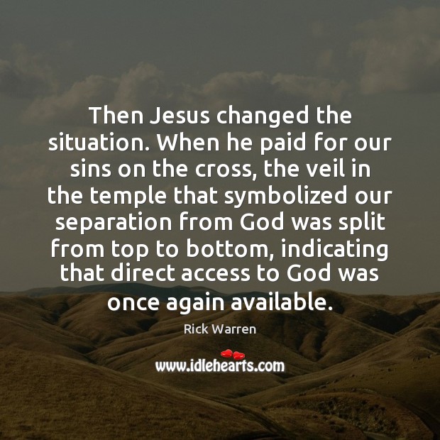 Then Jesus changed the situation. When he paid for our sins on Rick Warren Picture Quote