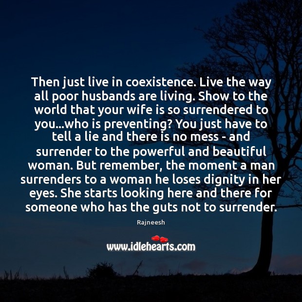 Then just live in coexistence. Live the way all poor husbands are Coexistence Quotes Image
