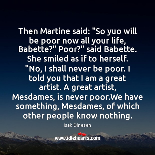 Then Martine said: “So yuo will be poor now all your life, Isak Dinesen Picture Quote
