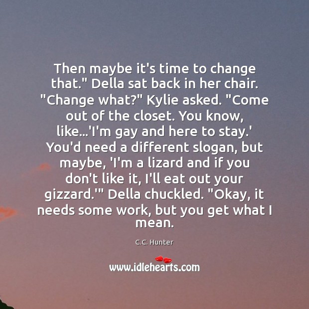 Then maybe it’s time to change that.” Della sat back in her C.C. Hunter Picture Quote