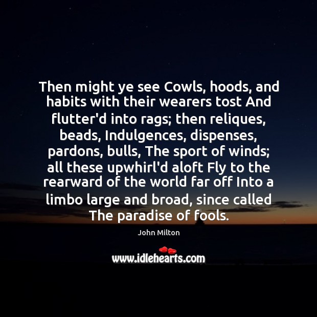 Then might ye see Cowls, hoods, and habits with their wearers tost John Milton Picture Quote