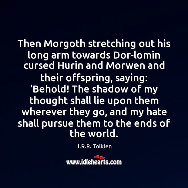 Then Morgoth stretching out his long arm towards Dor-lomin cursed Hurin and J.R.R. Tolkien Picture Quote