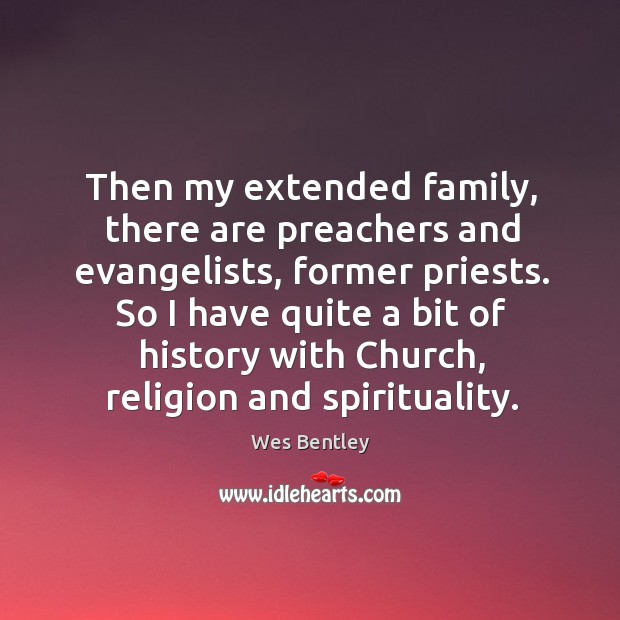 Then my extended family, there are preachers and evangelists, former priests. Wes Bentley Picture Quote