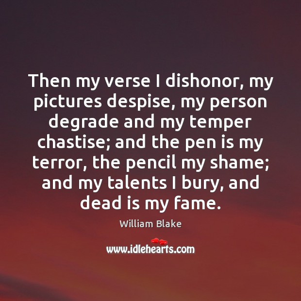 Then my verse I dishonor, my pictures despise, my person degrade and William Blake Picture Quote