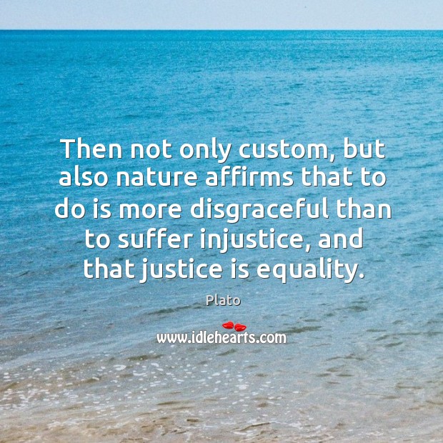 Then not only custom, but also nature affirms that to do is more disgraceful Justice Quotes Image