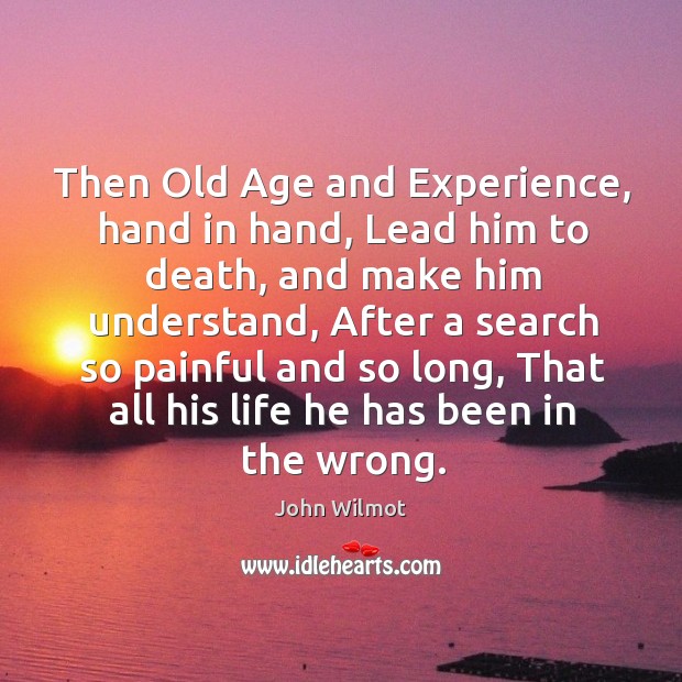 Then old age and experience, hand in hand, lead him to death, and make him understand Image