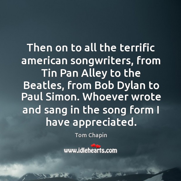 Then on to all the terrific american songwriters, from tin pan alley to the beatles Tom Chapin Picture Quote