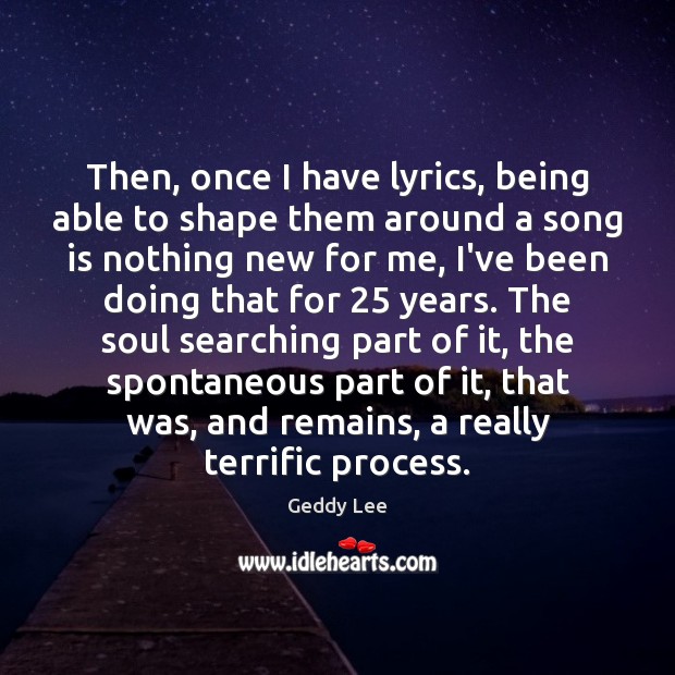 Then, once I have lyrics, being able to shape them around a Geddy Lee Picture Quote