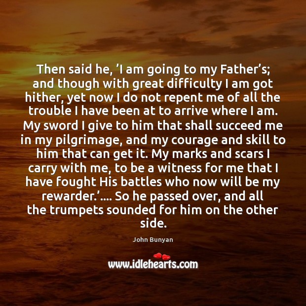 Then said he, ’I am going to my Father’s; and though John Bunyan Picture Quote