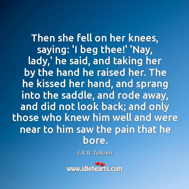 Then she fell on her knees, saying: ‘I beg thee!’ ‘Nay, J.R.R. Tolkien Picture Quote
