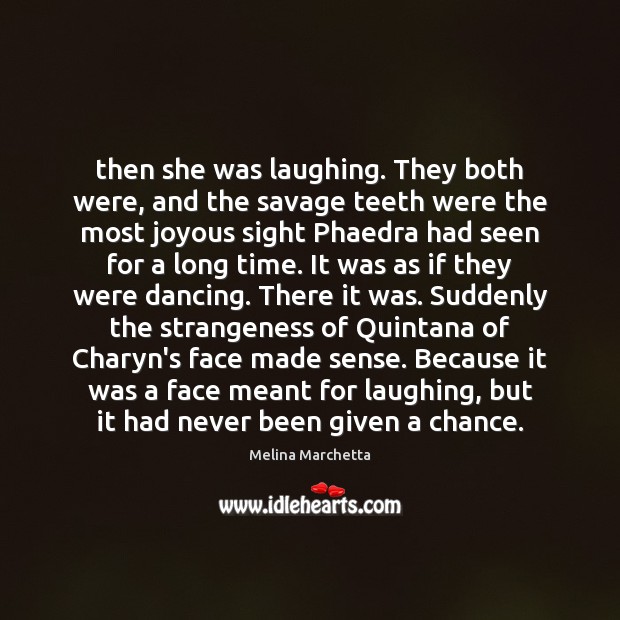Then she was laughing. They both were, and the savage teeth were Melina Marchetta Picture Quote