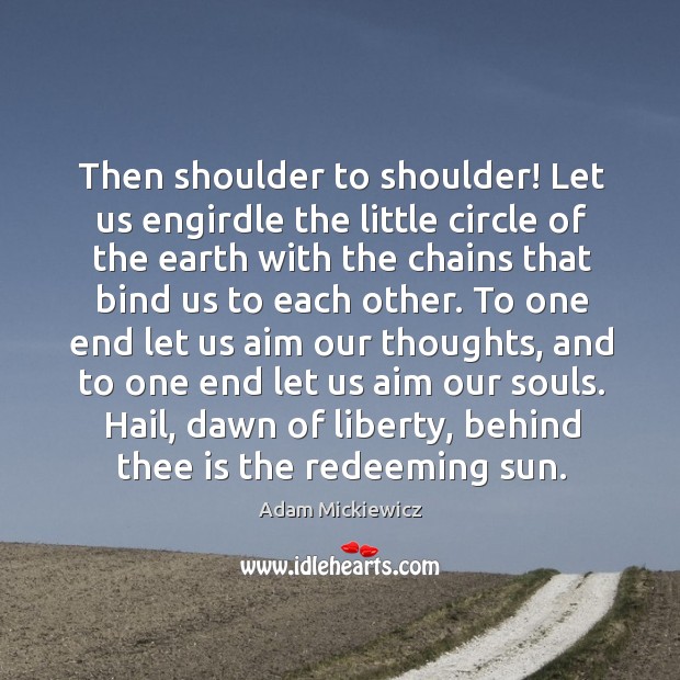 Then shoulder to shoulder! Let us engirdle the little circle of the Image