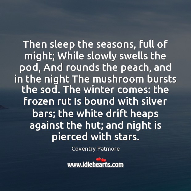 Then sleep the seasons, full of might; While slowly swells the pod, Image