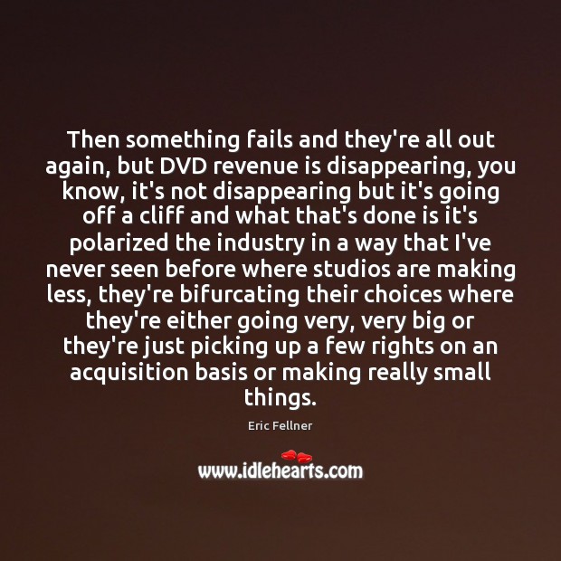 Then something fails and they’re all out again, but DVD revenue is Eric Fellner Picture Quote