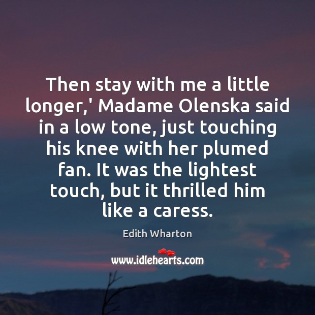 Then stay with me a little longer,’ Madame Olenska said in Edith Wharton Picture Quote