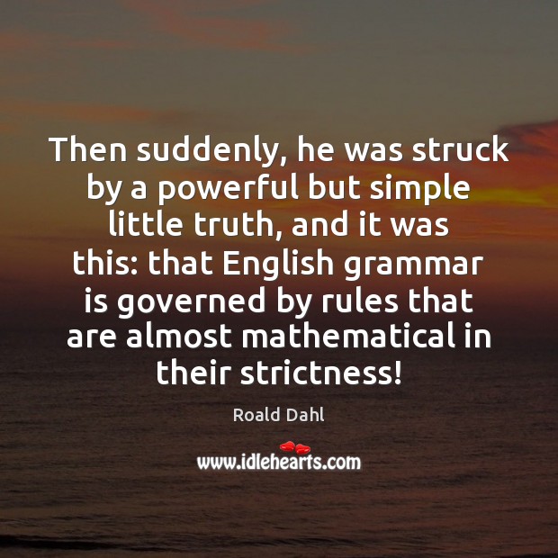 Then suddenly, he was struck by a powerful but simple little truth, Roald Dahl Picture Quote