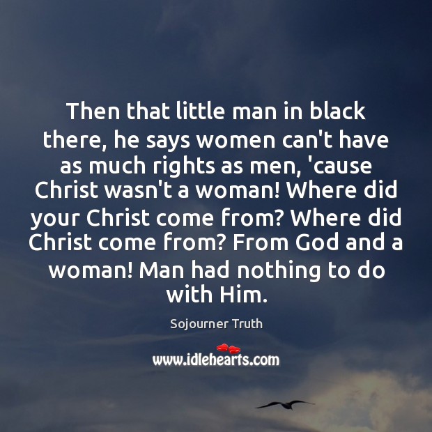 Then that little man in black there, he says women can’t have Sojourner Truth Picture Quote