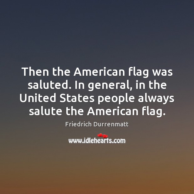 Then the American flag was saluted. In general, in the United States Friedrich Durrenmatt Picture Quote