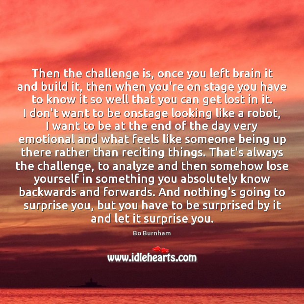 Then the challenge is, once you left brain it and build it, Bo Burnham Picture Quote