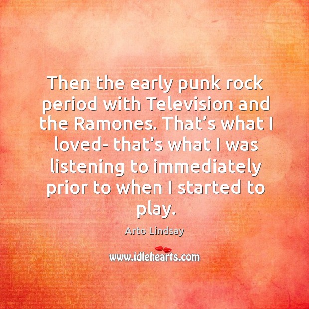 Then the early punk rock period with television and the ramones. Arto Lindsay Picture Quote