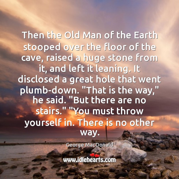 Then the Old Man of the Earth stooped over the floor of George MacDonald Picture Quote