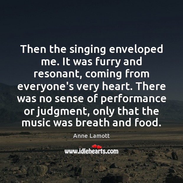 Then the singing enveloped me. It was furry and resonant, coming from Anne Lamott Picture Quote