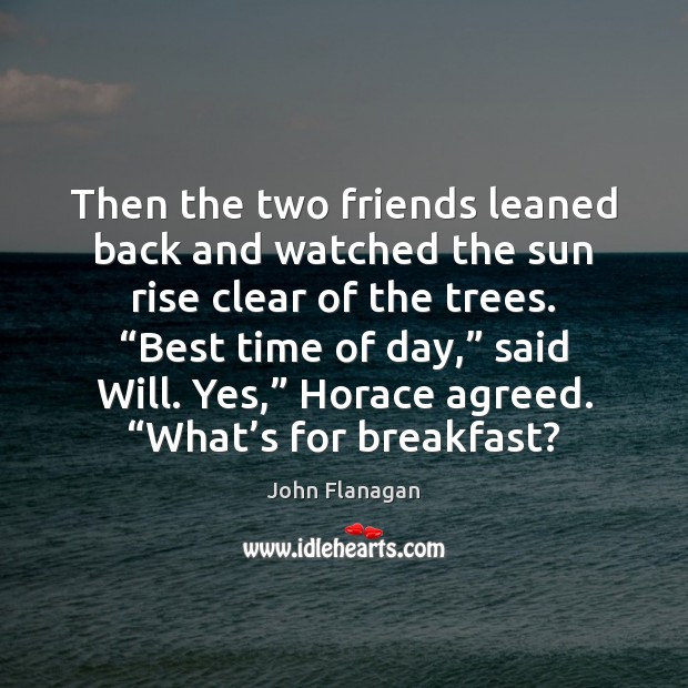Then the two friends leaned back and watched the sun rise clear John Flanagan Picture Quote