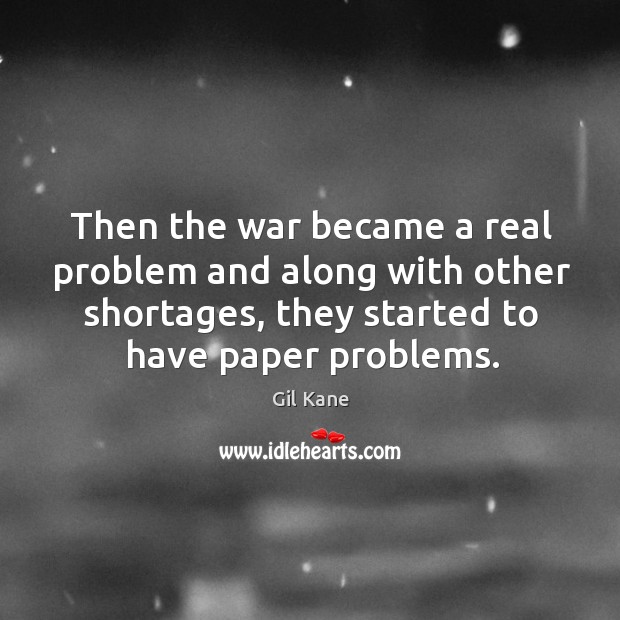 Then the war became a real problem and along with other shortages, they started to have paper problems. Gil Kane Picture Quote