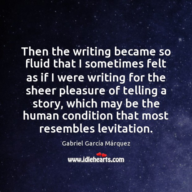 Then the writing became so fluid that I sometimes felt as if Gabriel García Márquez Picture Quote