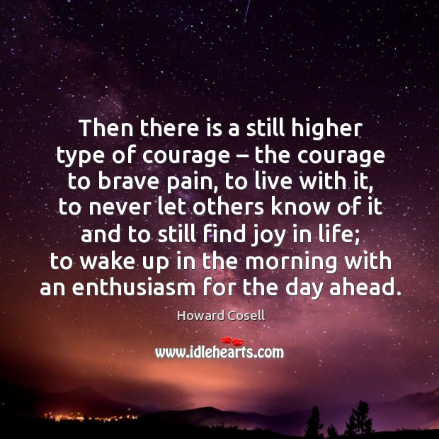 Then there is a still higher type of courage – the courage to brave pain Image