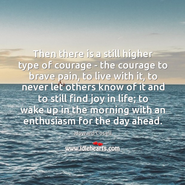 Then there is a still higher type of courage – the courage Howard Cosell Picture Quote