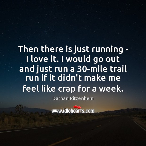 Then there is just running – I love it. I would go Dathan Ritzenhein Picture Quote