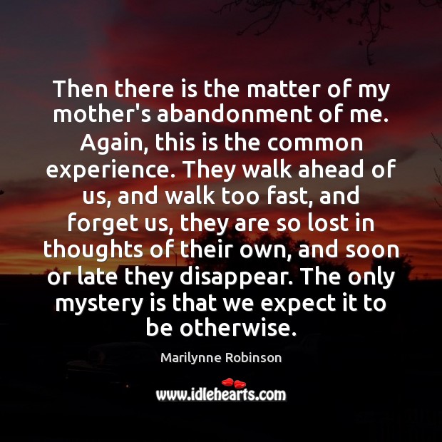 Then there is the matter of my mother’s abandonment of me. Again, Marilynne Robinson Picture Quote
