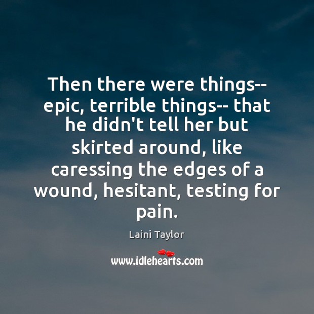 Then there were things– epic, terrible things– that he didn’t tell her Laini Taylor Picture Quote